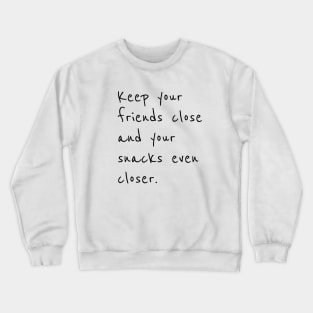 Keep your friends close and snacks closer Crewneck Sweatshirt